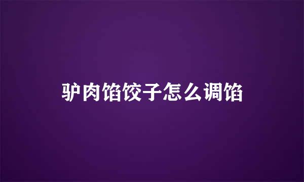 驴肉馅饺子怎么调馅