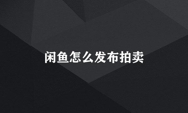 闲鱼怎么发布拍卖