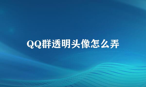 QQ群透明头像怎么弄