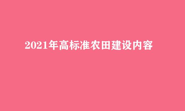 2021年高标准农田建设内容