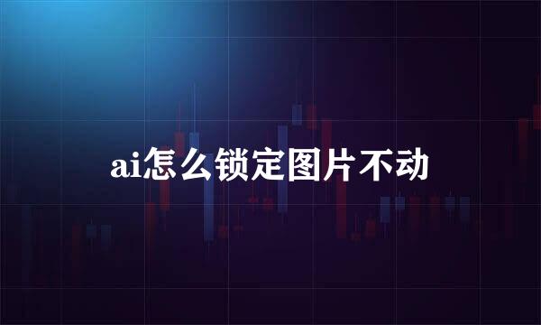 ai怎么锁定图片不动