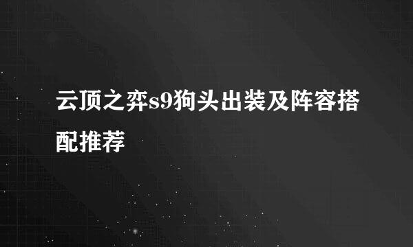 云顶之弈s9狗头出装及阵容搭配推荐