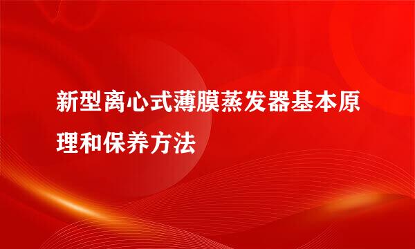 新型离心式薄膜蒸发器基本原理和保养方法