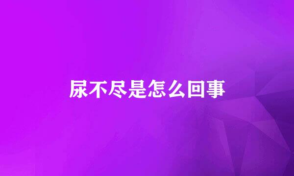 尿不尽是怎么回事