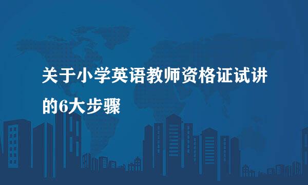 关于小学英语教师资格证试讲的6大步骤