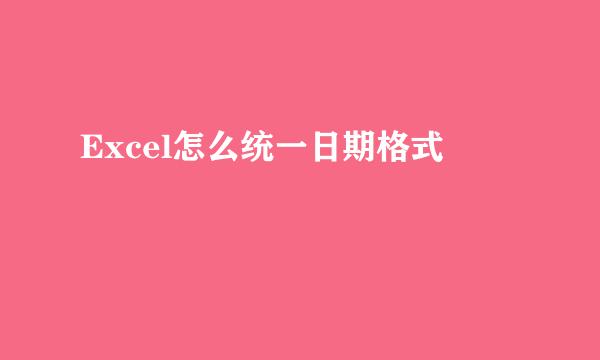 Excel怎么统一日期格式