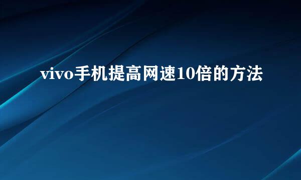 vivo手机提高网速10倍的方法