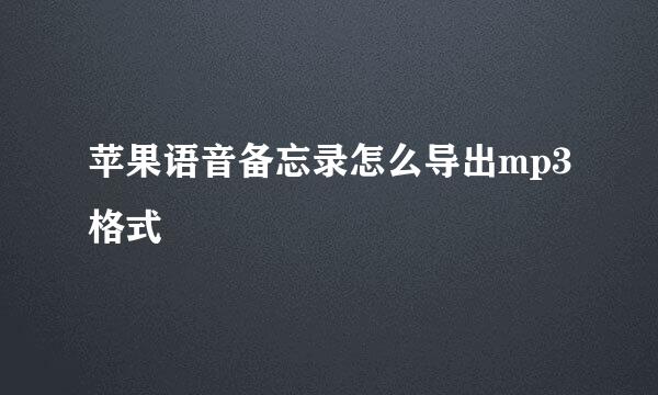 苹果语音备忘录怎么导出mp3格式