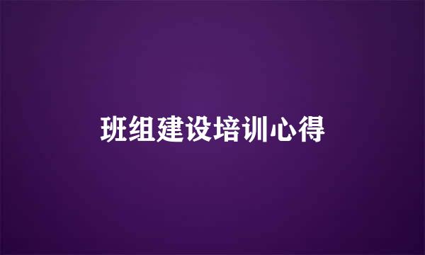 班组建设培训心得