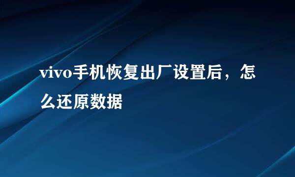 vivo手机恢复出厂设置后,怎么还原数据