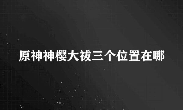 原神神樱大祓三个位置在哪