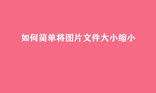 如何简单将图片文件大小缩小
