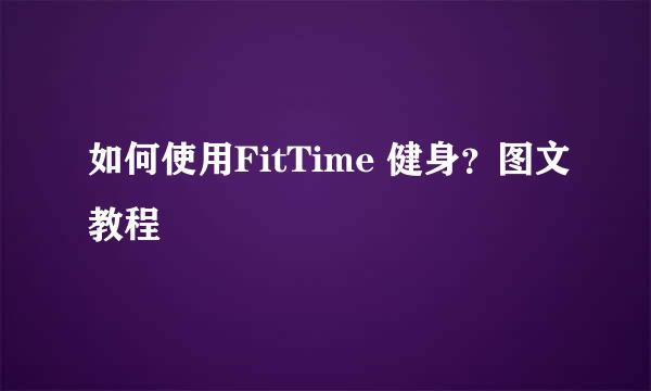 如何使用FitTime 健身?图文教程