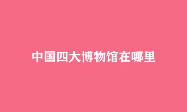 中国四大博物馆在哪里