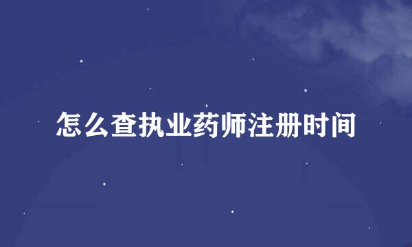 怎么查执业药师注册时间