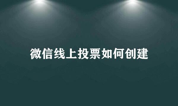 微信线上投票如何创建