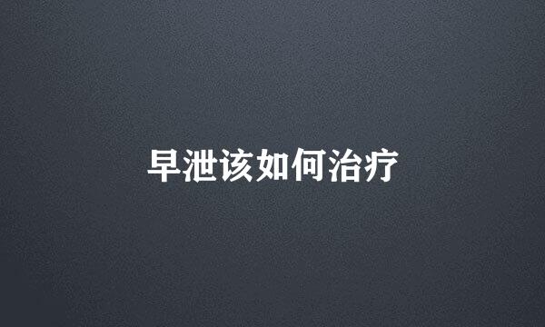 早泄该如何治疗