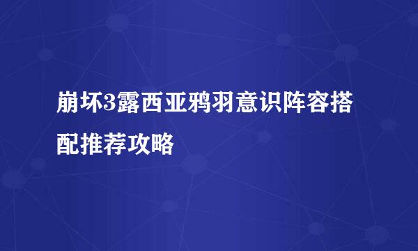 崩坏3露西亚鸦羽意识阵容搭配推荐攻略