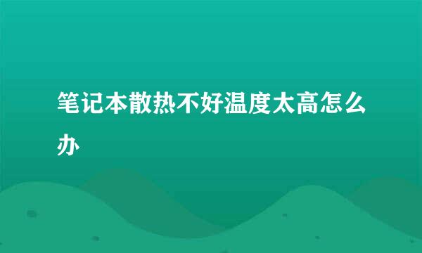 笔记本散热不好温度太高怎么办