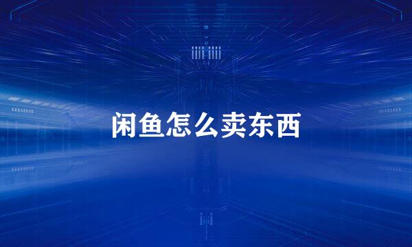 闲鱼怎么卖东西