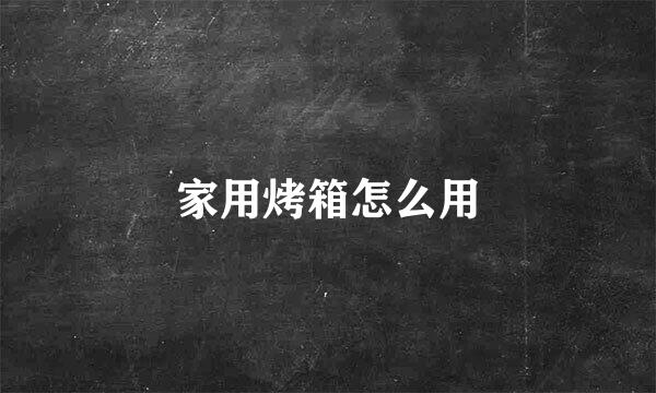 家用烤箱怎么用