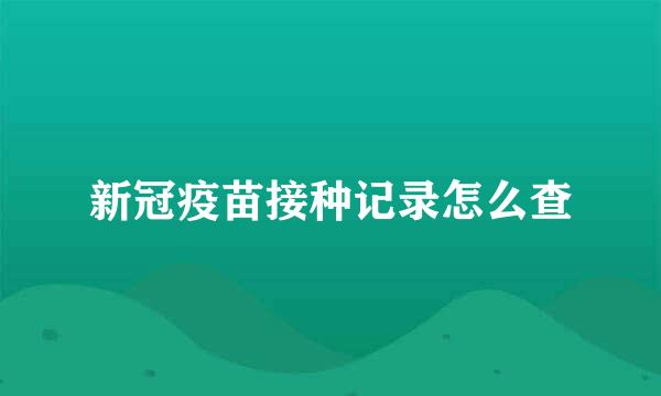新冠疫苗接种记录怎么查