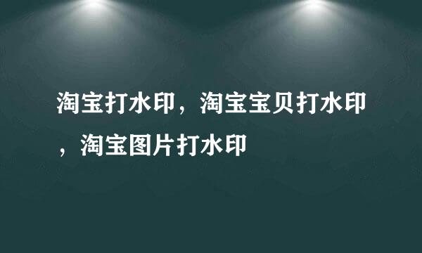 淘宝打水印,淘宝宝贝打水印,淘宝图片打水印