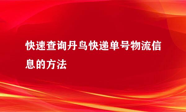 快速查询丹鸟快递单号物流信息的方法