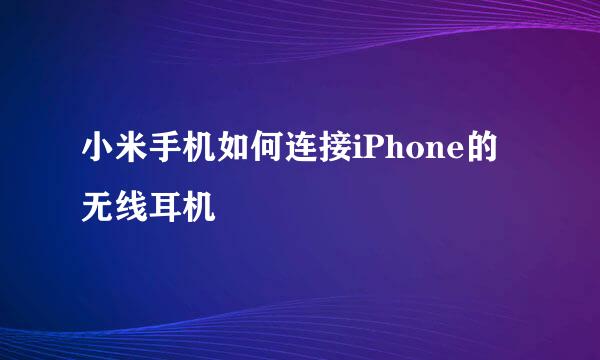 小米手机如何连接iPhone的无线耳机