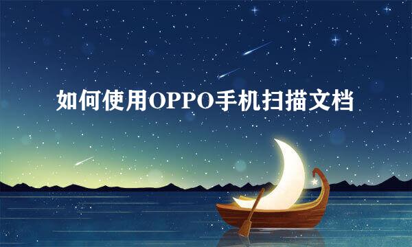 如何使用OPPO手机扫描文档