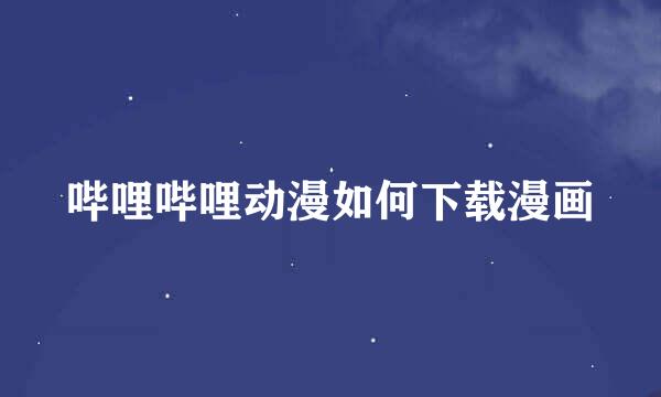 哔哩哔哩动漫如何下载漫画