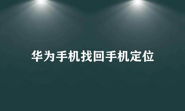 华为手机找回手机定位