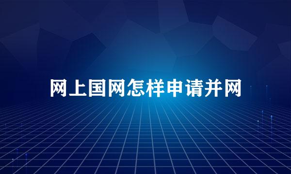 网上国网怎样申请并网