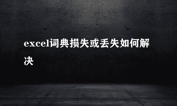 excel词典损失或丢失如何解决