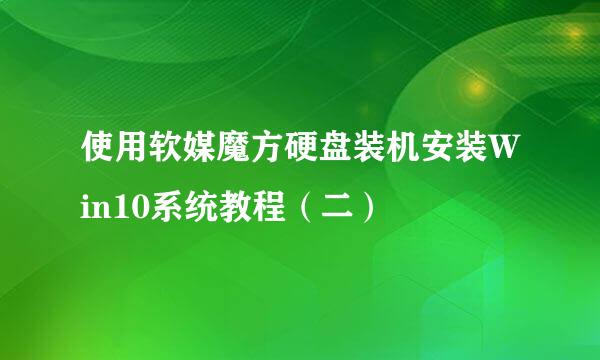 使用软媒魔方硬盘装机安装Win10系统教程（二）