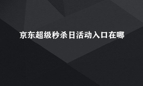 京东超级秒杀日活动入口在哪