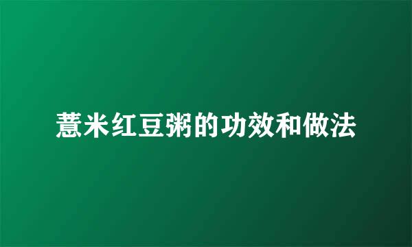 薏米红豆粥的功效和做法
