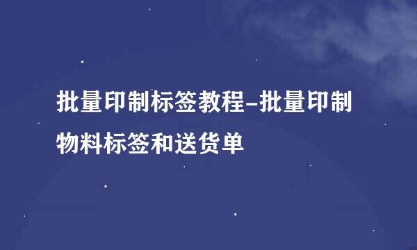 批量印制标签教程-批量印制物料标签和送货单