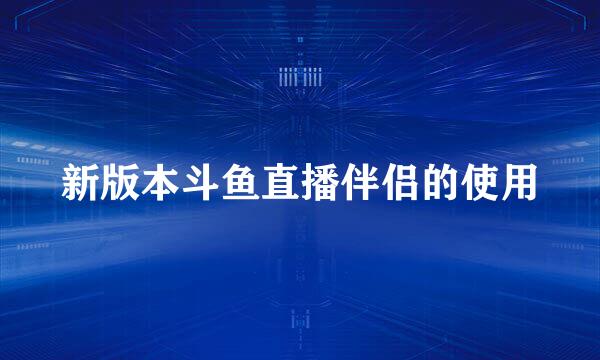 新版本斗鱼直播伴侣的使用