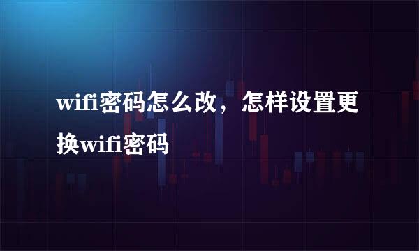 wifi密码怎么改,怎样设置更换wifi密码