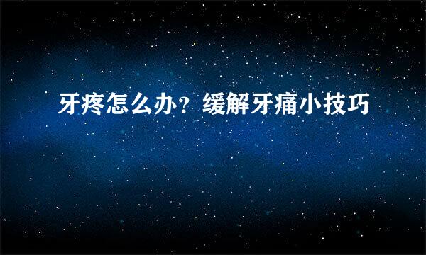 牙疼怎么办？缓解牙痛小技巧