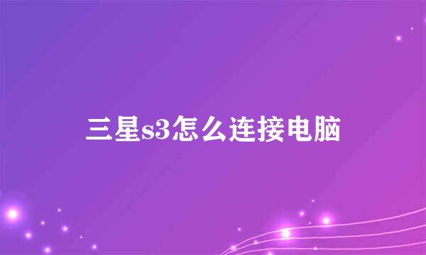 三星s3怎么连接电脑