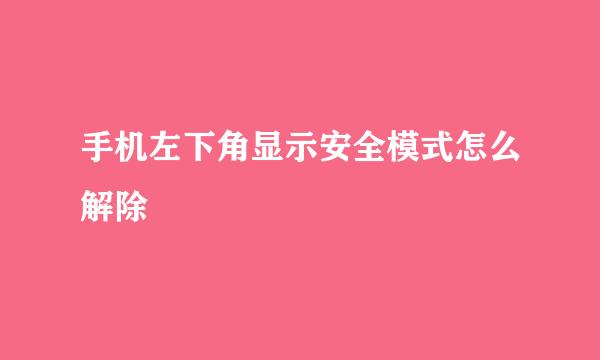 手机左下角显示安全模式怎么解除