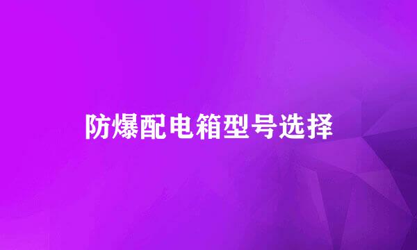 防爆配电箱型号选择
