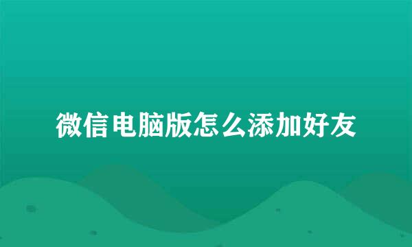 微信电脑版怎么添加好友