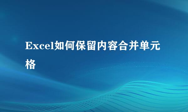 Excel如何保留内容合并单元格
