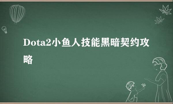 Dota2小鱼人技能黑暗契约攻略