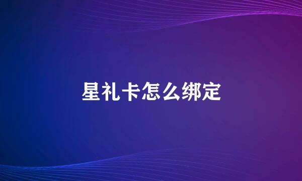 星礼卡怎么绑定