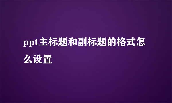 ppt主标题和副标题的格式怎么设置