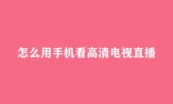怎么用手机看高清电视直播